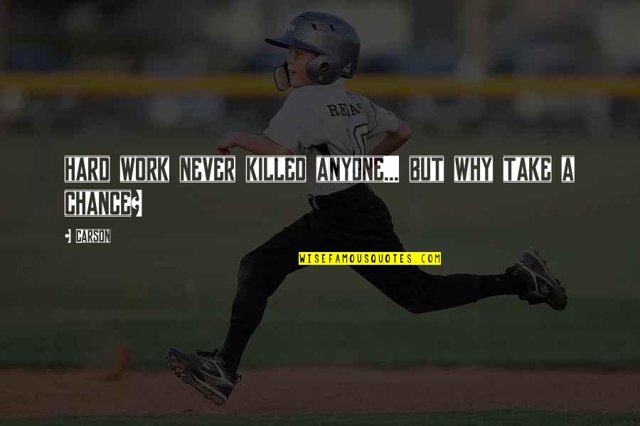 Why Work Hard Quotes By Carson: hard work never killed anyone... but why take
