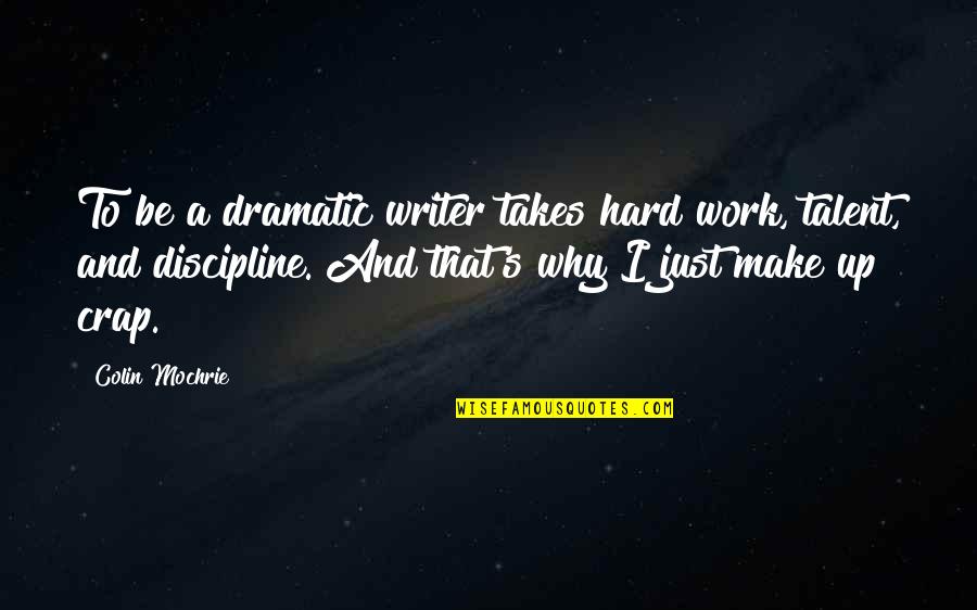 Why Work Hard Quotes By Colin Mochrie: To be a dramatic writer takes hard work, Why Work Hard Quotes By Colin Mochrie: To be a dramatic writer takes hard work,