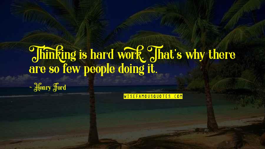 Why Work Hard Quotes By Henry Ford: Thinking is hard work. That's why there are