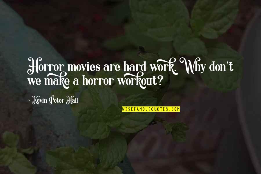 Why Work Hard Quotes By Kevin Peter Hall: Horror movies are hard work. Why don't we Why Work Hard Quotes By Kevin Peter Hall: Horror movies are hard work. Why don't we