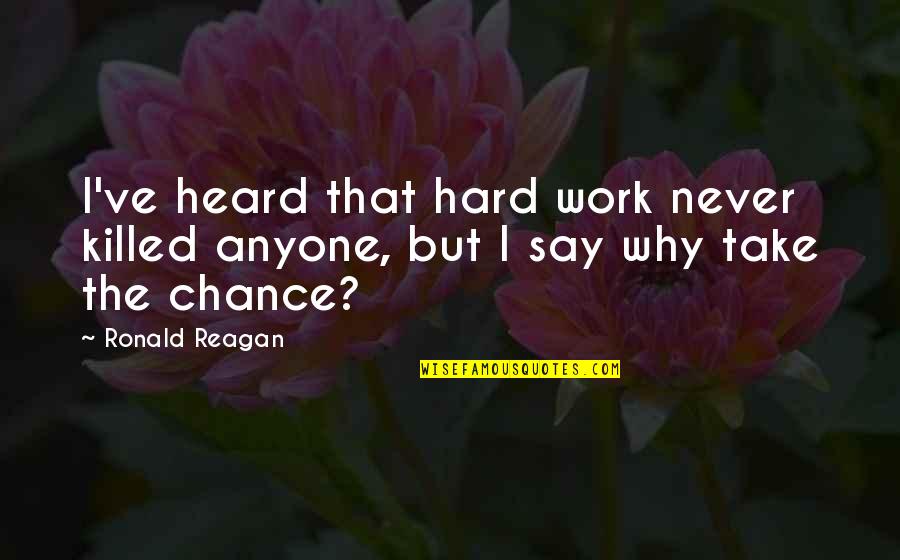 Why Work Hard Quotes By Ronald Reagan: I've heard that hard work never killed anyone,