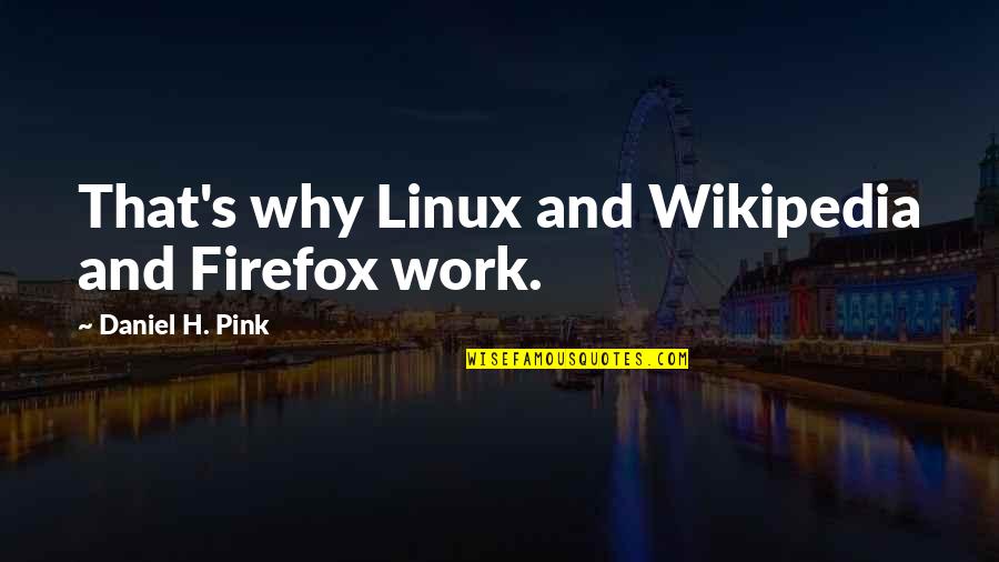 Why Work Quotes By Daniel H. Pink: That's why Linux and Wikipedia and Firefox work.