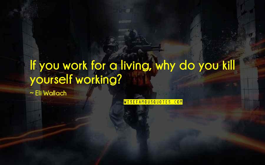 Why Work Quotes By Eli Wallach: If you work for a living, why do