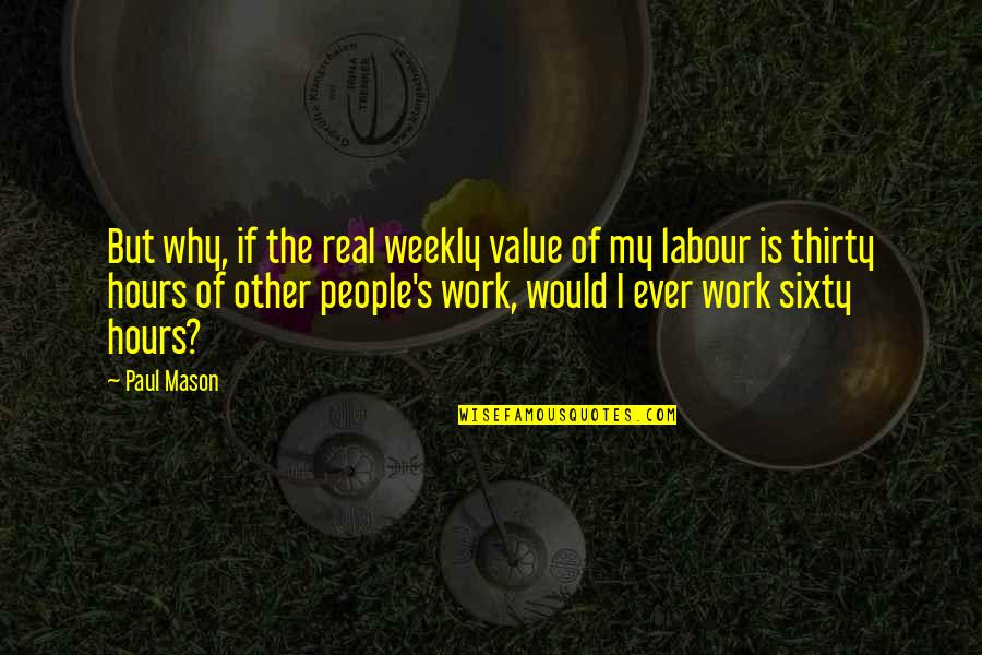 Why Work Quotes By Paul Mason: But why, if the real weekly value of