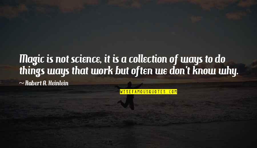 Why Work Quotes By Robert A. Heinlein: Magic is not science, it is a collection