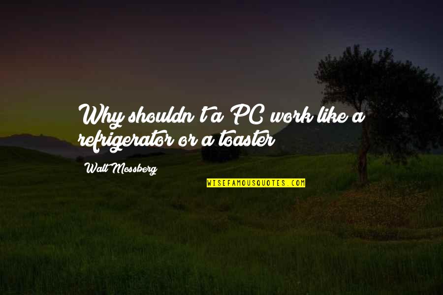 Why Work Quotes By Walt Mossberg: Why shouldn't a PC work like a refrigerator