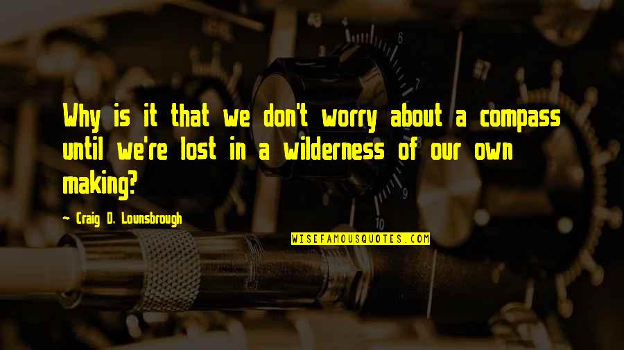 Why Worry Quotes By Craig D. Lounsbrough: Why is it that we don't worry about