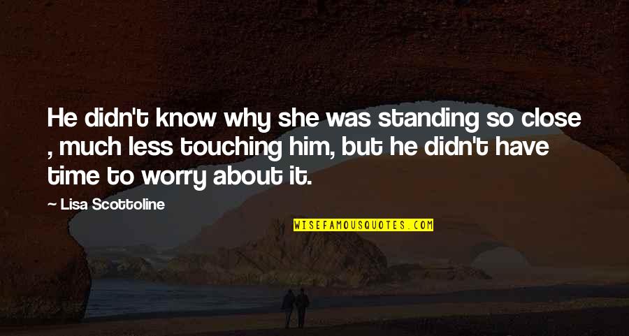 Why Worry Quotes By Lisa Scottoline: He didn't know why she was standing so