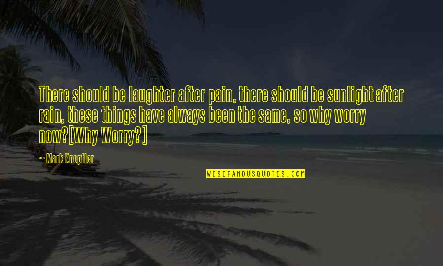 Why Worry Quotes By Mark Knopfler: There should be laughter after pain, there should