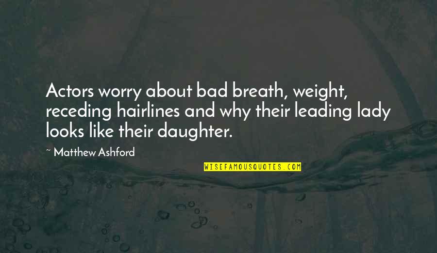 Why Worry Quotes By Matthew Ashford: Actors worry about bad breath, weight, receding hairlines