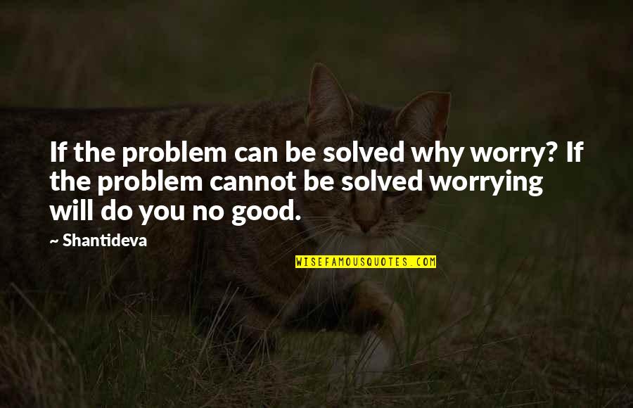 Why Worry Quotes By Shantideva: If the problem can be solved why worry?