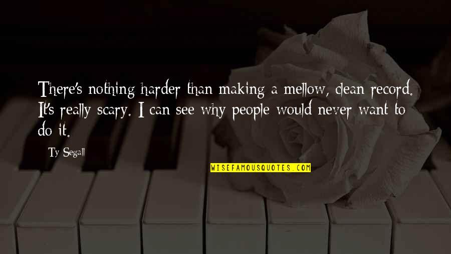 Why Would You Do That Quotes By Ty Segall: There's nothing harder than making a mellow, clean