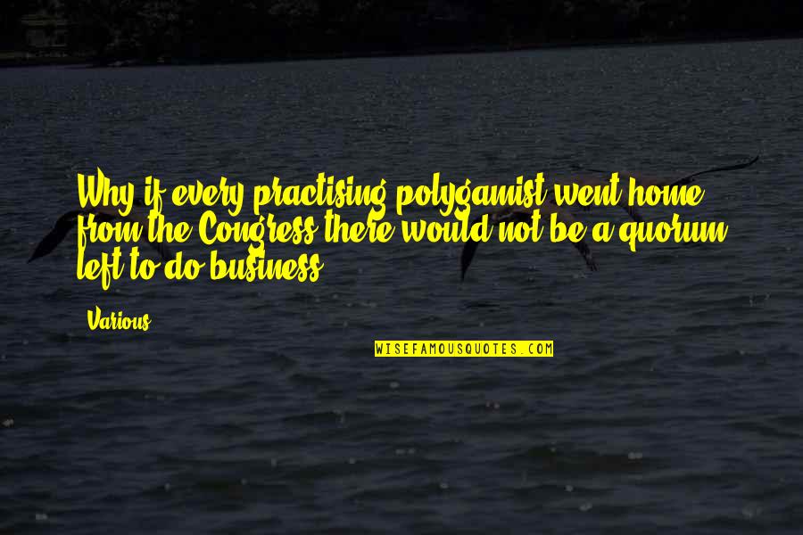 Why Would You Do That Quotes By Various: Why if every practising polygamist went home from