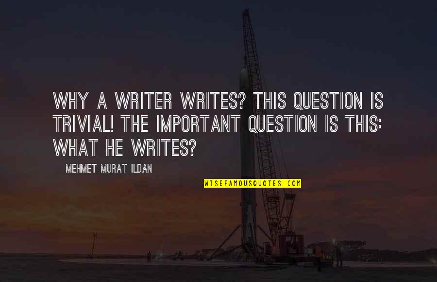 Why Writing Is Important Quotes By Mehmet Murat Ildan: Why a writer writes? This question is trivial!