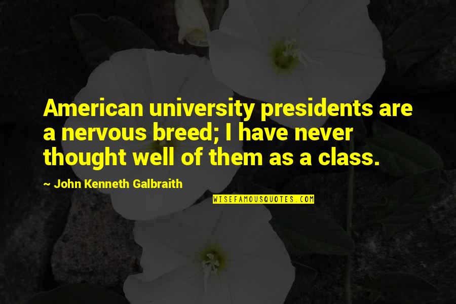 Why You Act Like That Quotes By John Kenneth Galbraith: American university presidents are a nervous breed; I