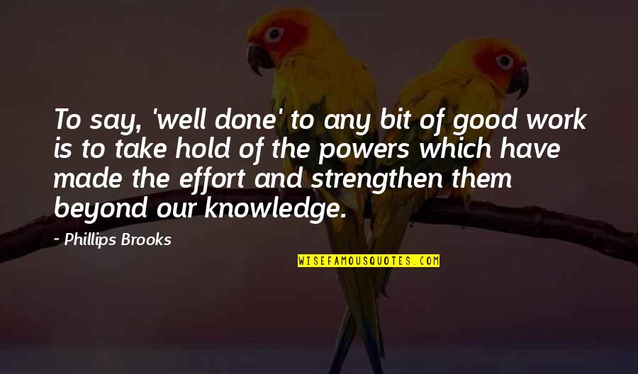 Why You Act Like That Quotes By Phillips Brooks: To say, 'well done' to any bit of