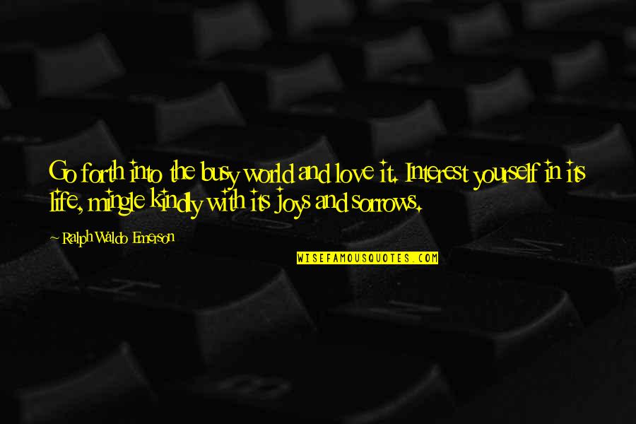 Why You Act Like That Quotes By Ralph Waldo Emerson: Go forth into the busy world and love