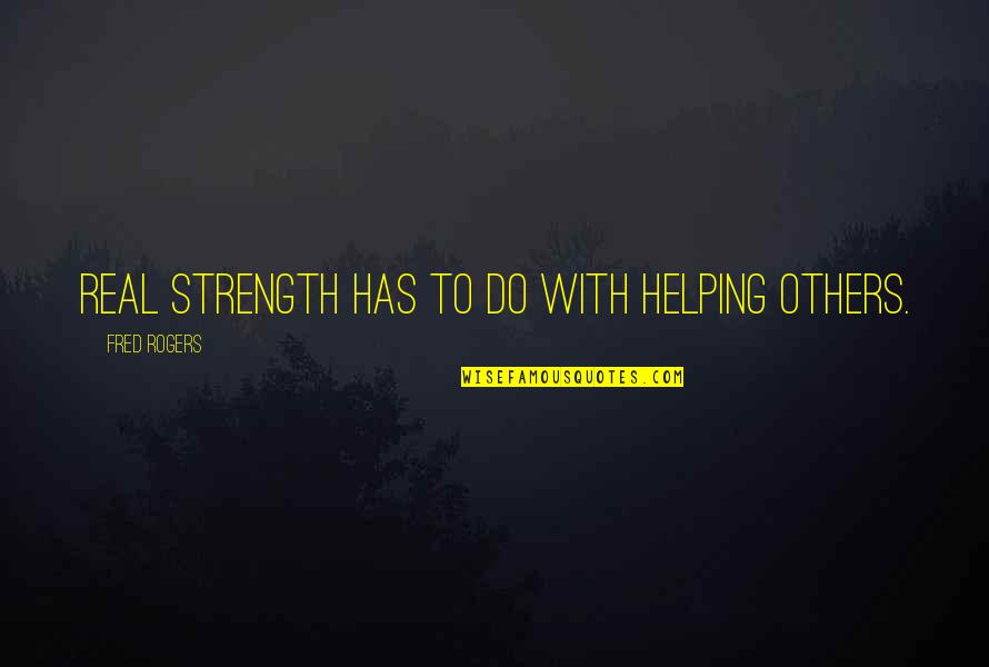 Why You Always Make Me Cry Quotes By Fred Rogers: Real strength has to do with helping others.