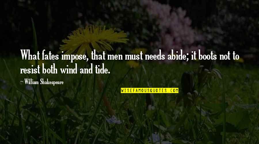 Why You Always Make Me Cry Quotes By William Shakespeare: What fates impose, that men must needs abide;