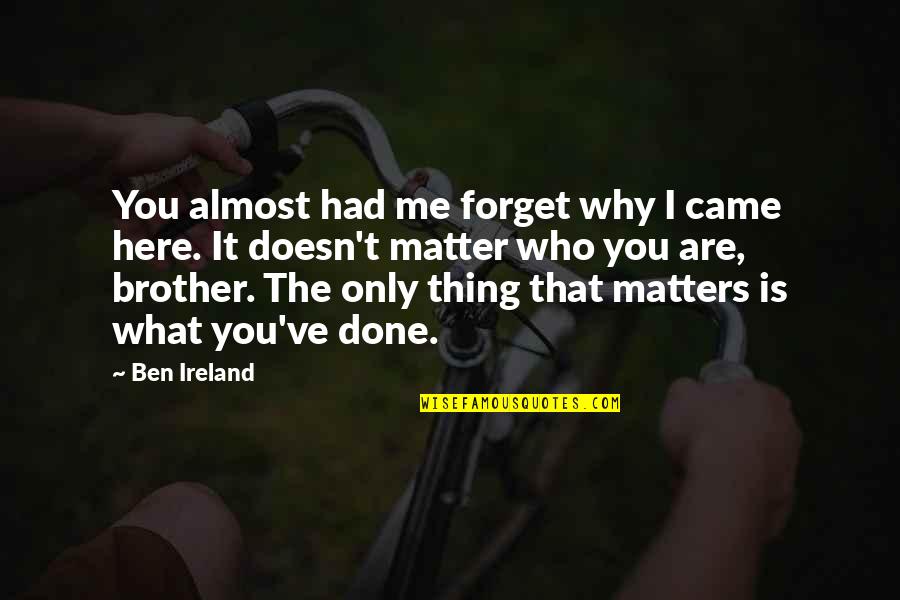 Why You Are Here Quotes By Ben Ireland: You almost had me forget why I came