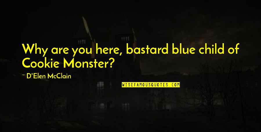 Why You Are Here Quotes By D'Elen McClain: Why are you here, bastard blue child of