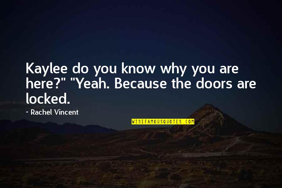 Why You Are Here Quotes By Rachel Vincent: Kaylee do you know why you are here?"
