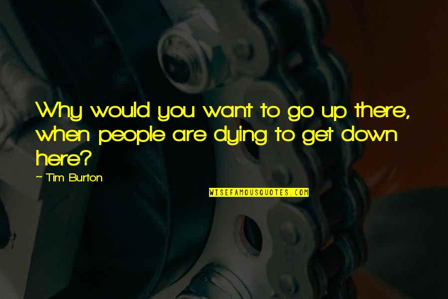 Why You Are Here Quotes By Tim Burton: Why would you want to go up there,