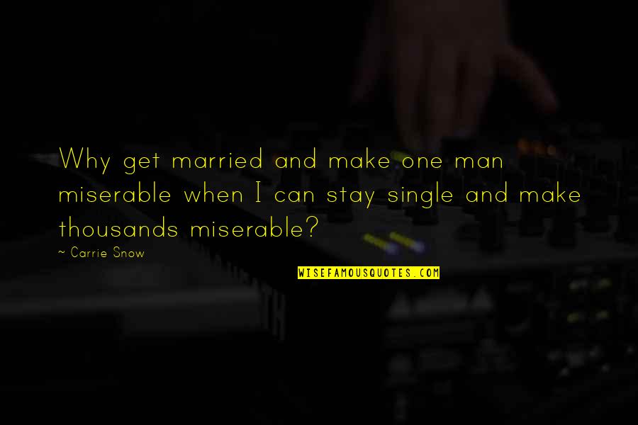 Why You Are Not Married Yet Quotes By Carrie Snow: Why get married and make one man miserable Why You Are Not Married Yet Quotes By Carrie Snow: Why get married and make one man miserable