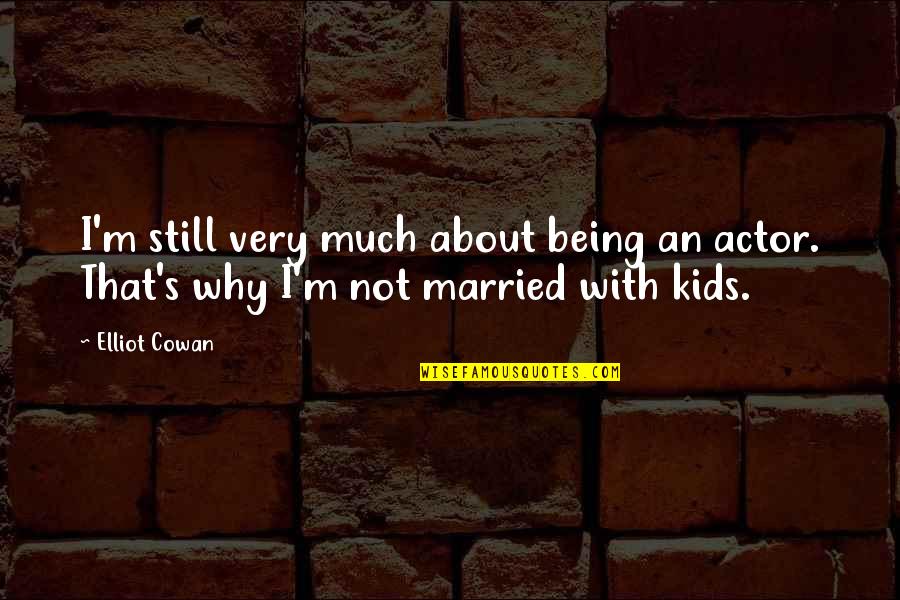 Why You Are Not Married Yet Quotes By Elliot Cowan: I'm still very much about being an actor.