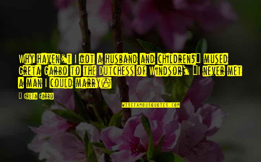 Why You Are Not Married Yet Quotes By Greta Garbo: Why haven't I got a husband and children?" Why You Are Not Married Yet Quotes By Greta Garbo: Why haven't I got a husband and children?"