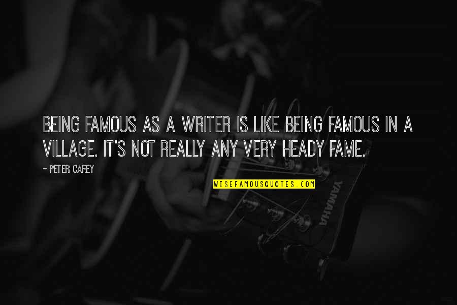 Why You Choose Me Quotes By Peter Carey: Being famous as a writer is like being