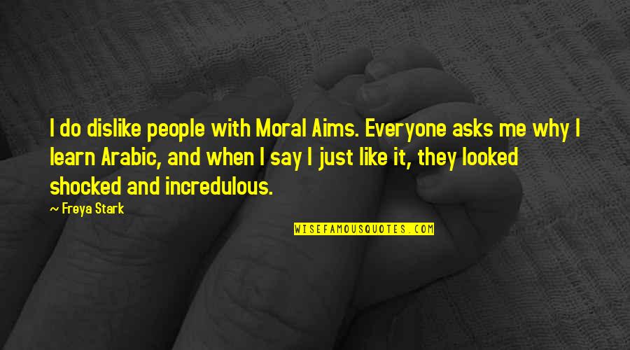 Why You Do Me Like This Quotes By Freya Stark: I do dislike people with Moral Aims. Everyone