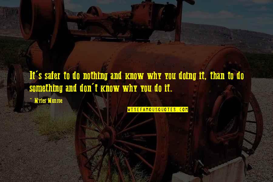 Why You Do Something Quotes By Myles Munroe: It's safer to do nothing and know why