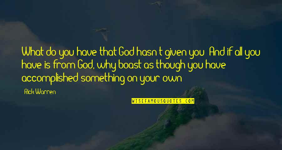 Why You Do Something Quotes By Rick Warren: What do you have that God hasn't given