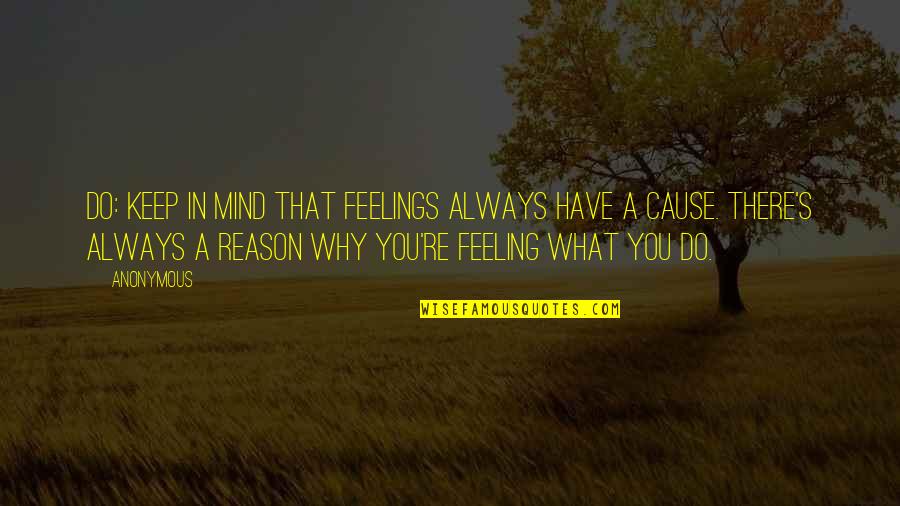 Why You Do What You Do Quotes By Anonymous: Do: KEEP IN MIND THAT FEELINGS ALWAYS HAVE