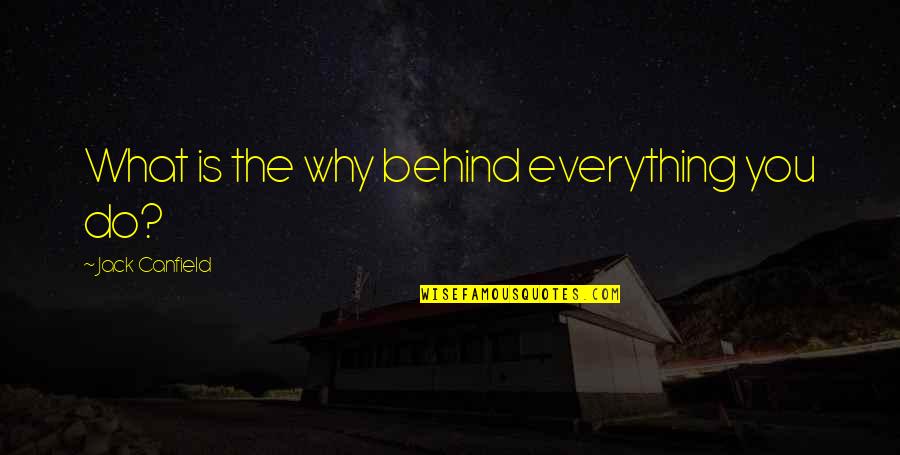 Why You Do What You Do Quotes By Jack Canfield: What is the why behind everything you do?