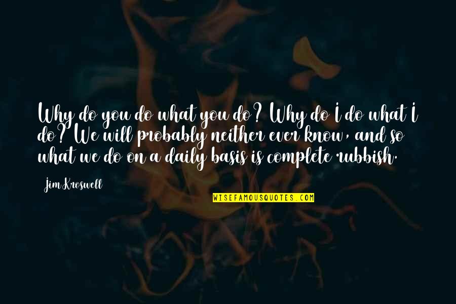 Why You Do What You Do Quotes By Jim Kroswell: Why do you do what you do? Why