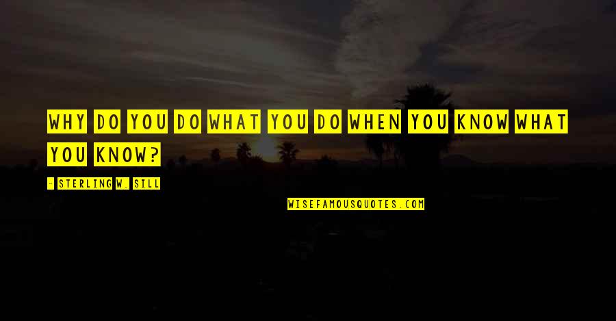 Why You Do What You Do Quotes By Sterling W. Sill: Why do you do what you do when