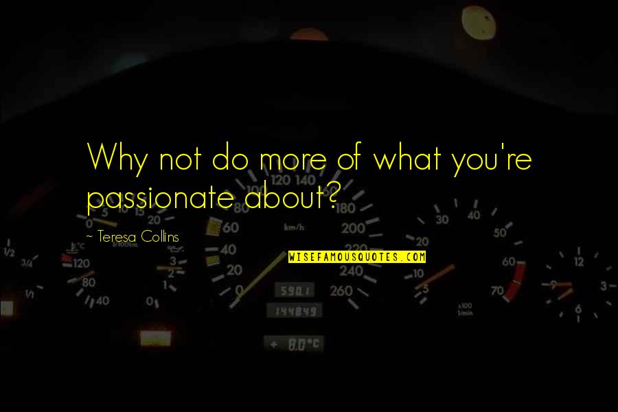 Why You Do What You Do Quotes By Teresa Collins: Why not do more of what you're passionate