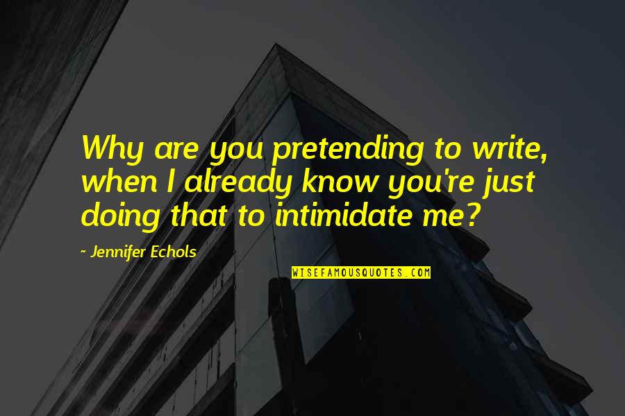 Why You Doing This To Me Quotes By Jennifer Echols: Why are you pretending to write, when I