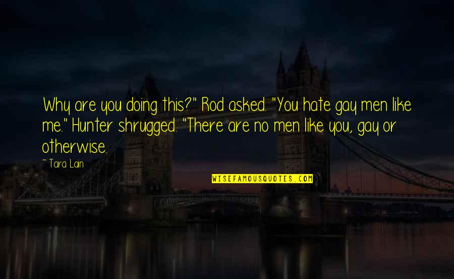 Why You Doing This To Me Quotes By Tara Lain: Why are you doing this?" Rod asked. "You