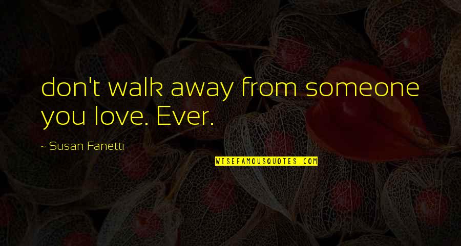 Why You Have To Lie About Sip Quotes By Susan Fanetti: don't walk away from someone you love. Ever. Why You Have To Lie About Sip Quotes By Susan Fanetti: don't walk away from someone you love. Ever.