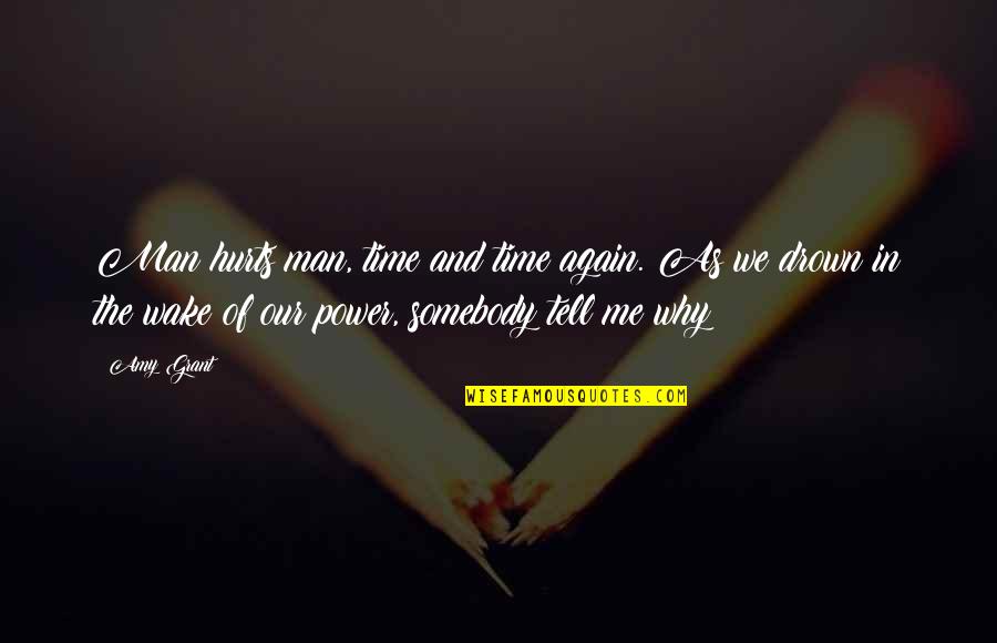 Why You Hurt Me Quotes By Amy Grant: Man hurts man, time and time again. As