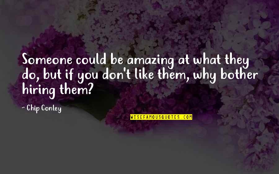 Why You Like Someone Quotes By Chip Conley: Someone could be amazing at what they do,