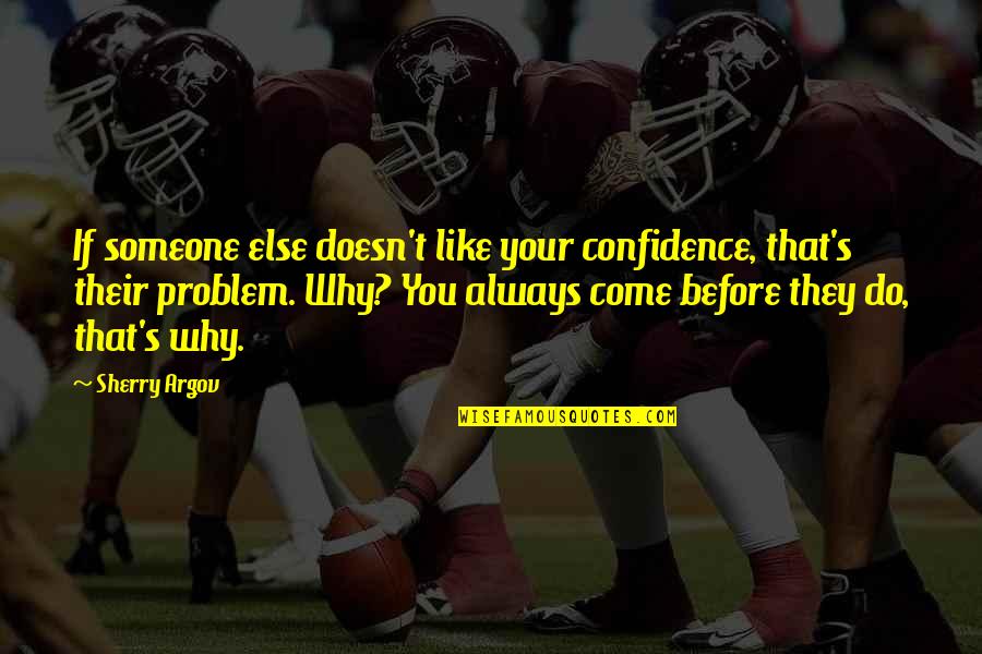 Why You Like Someone Quotes By Sherry Argov: If someone else doesn't like your confidence, that's