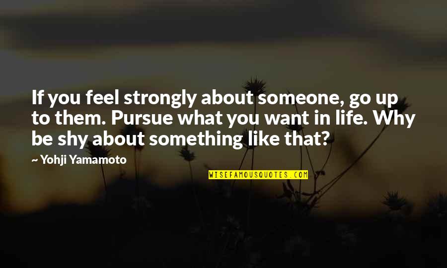 Why You Like Someone Quotes By Yohji Yamamoto: If you feel strongly about someone, go up