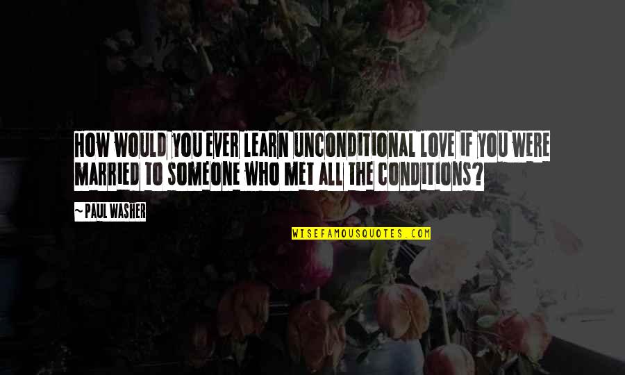 Why You Mad Bro Quotes By Paul Washer: How would you ever learn unconditional love if Why You Mad Bro Quotes By Paul Washer: How would you ever learn unconditional love if