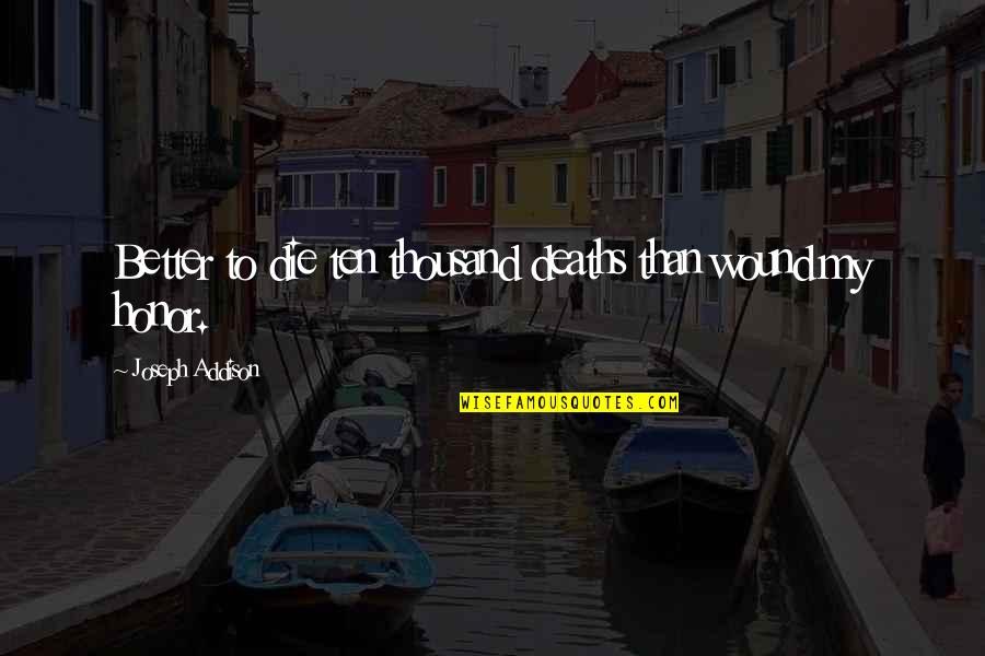 Why You Mad Picture Quotes By Joseph Addison: Better to die ten thousand deaths than wound Why You Mad Picture Quotes By Joseph Addison: Better to die ten thousand deaths than wound
