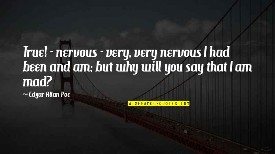 Why You Mad Quotes By Edgar Allan Poe: True! - nervous - very, very nervous I