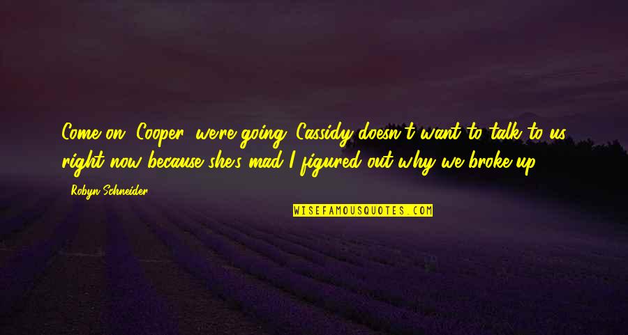 Why You Mad Quotes By Robyn Schneider: Come on, Cooper, we're going. Cassidy doesn't want